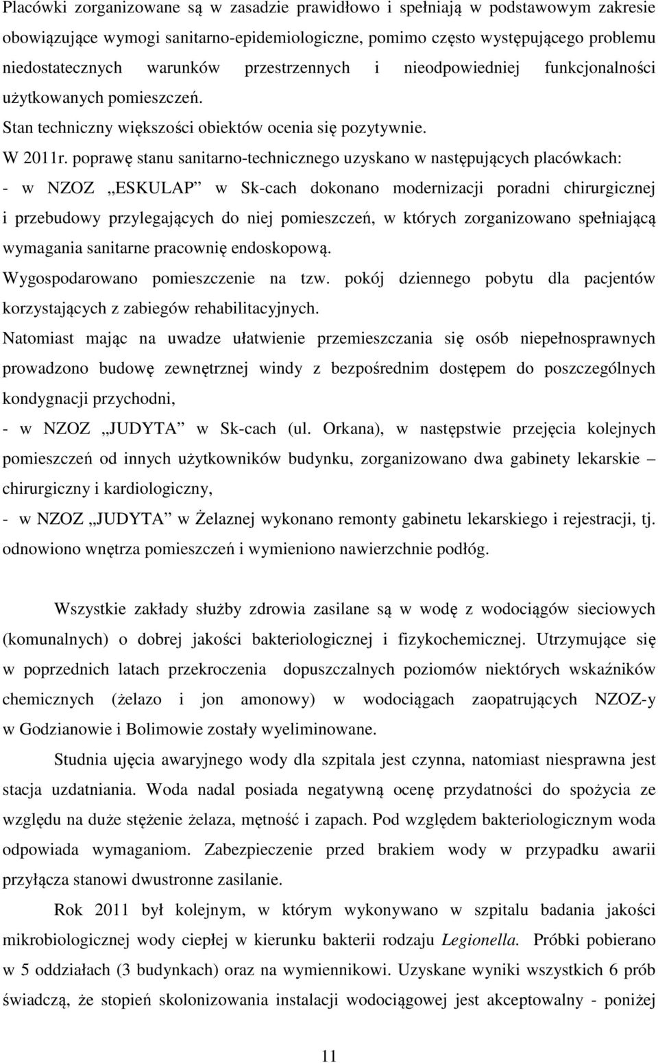 poprawę stanu sanitarno-technicznego uzyskano w następujących placówkach: - w NZOZ ESKULAP w Sk-cach dokonano modernizacji poradni chirurgicznej i przebudowy przylegających do niej pomieszczeń, w