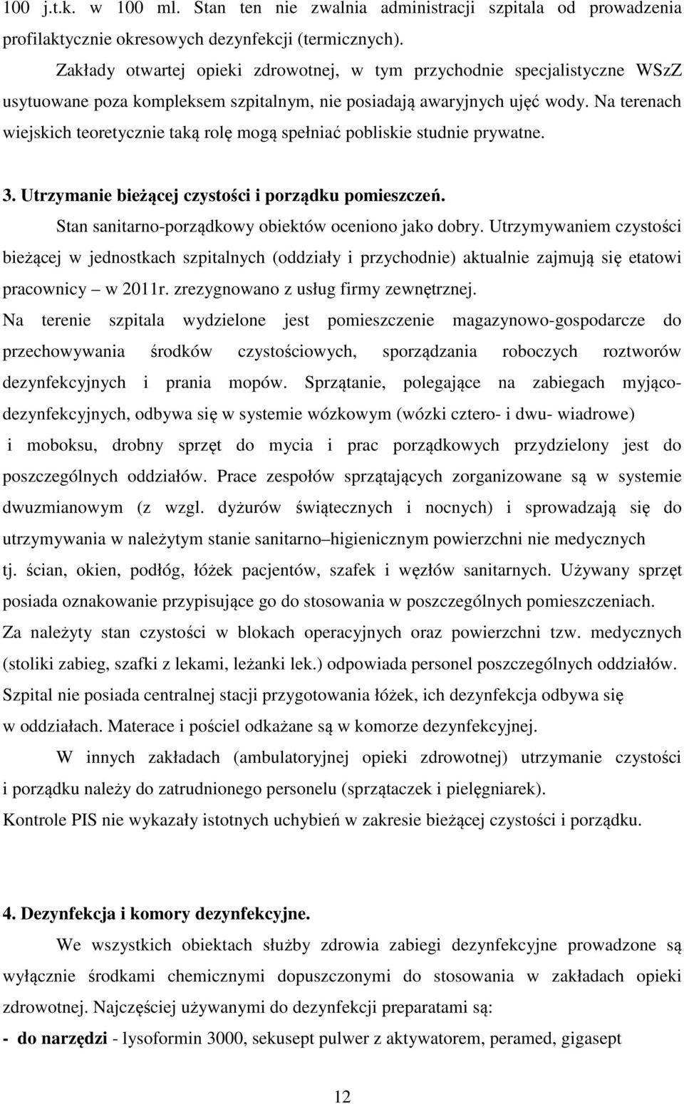 Na terenach wiejskich teoretycznie taką rolę mogą spełniać pobliskie studnie prywatne. 3. Utrzymanie bieżącej czystości i porządku pomieszczeń. Stan sanitarno-porządkowy obiektów oceniono jako dobry.