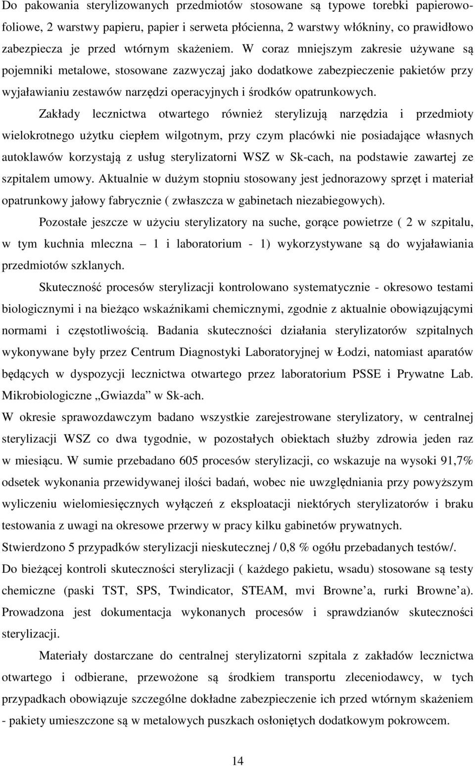 W coraz mniejszym zakresie używane są pojemniki metalowe, stosowane zazwyczaj jako dodatkowe zabezpieczenie pakietów przy wyjaławianiu zestawów narzędzi operacyjnych i środków opatrunkowych.