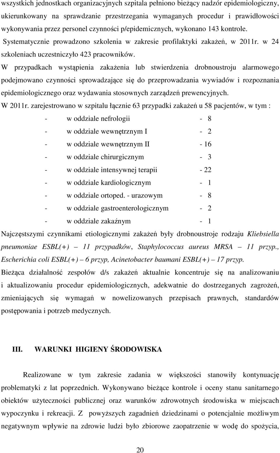 W przypadkach wystąpienia zakażenia lub stwierdzenia drobnoustroju alarmowego podejmowano czynności sprowadzające się do przeprowadzania wywiadów i rozpoznania epidemiologicznego oraz wydawania