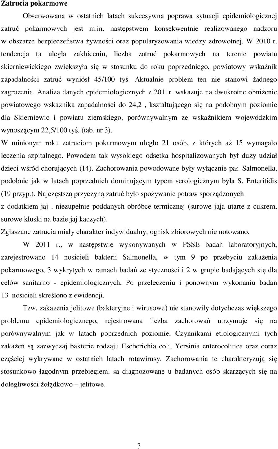 tendencja ta uległa zakłóceniu, liczba zatruć pokarmowych na terenie powiatu skierniewickiego zwiększyła się w stosunku do roku poprzedniego, powiatowy wskaźnik zapadalności zatruć wyniósł 45/100 tyś.