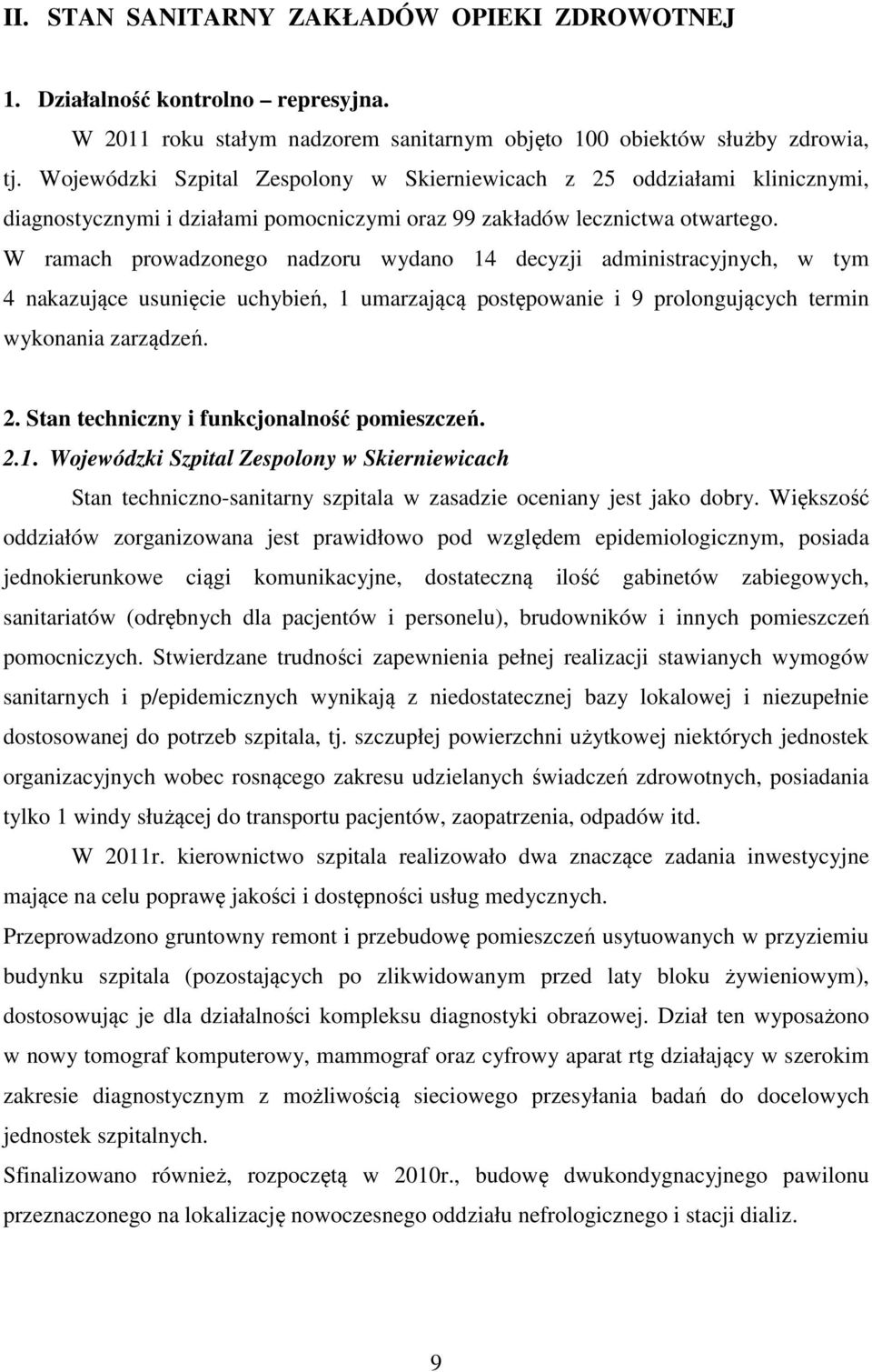 W ramach prowadzonego nadzoru wydano 14 decyzji administracyjnych, w tym 4 nakazujące usunięcie uchybień, 1 umarzającą postępowanie i 9 prolongujących termin wykonania zarządzeń. 2.