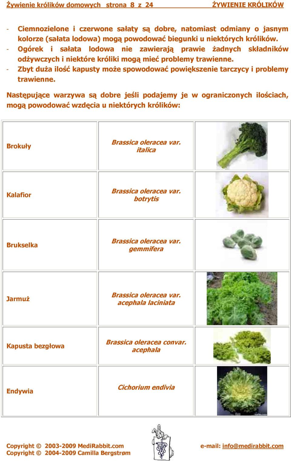 - Zbyt duża ilość kapusty może spowodować powiększenie tarczycy i problemy trawienne.