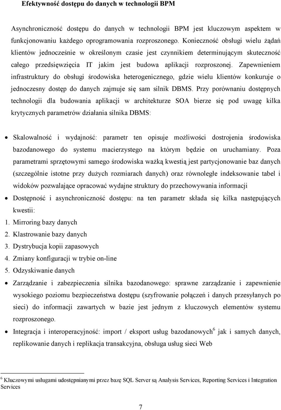 Zapewnieniem infrastruktury do obsługi środowiska heterogenicznego, gdzie wielu klientów konkuruje o jednoczesny dostęp do danych zajmuje się sam silnik DBMS.