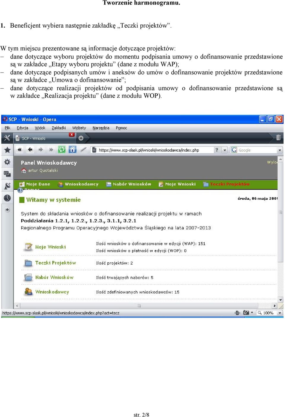 przedstawione są w zakładce Etapy wyboru projektu (dane z modułu WAP); dane dotyczące podpisanych umów i aneksów do umów o dofinansowanie