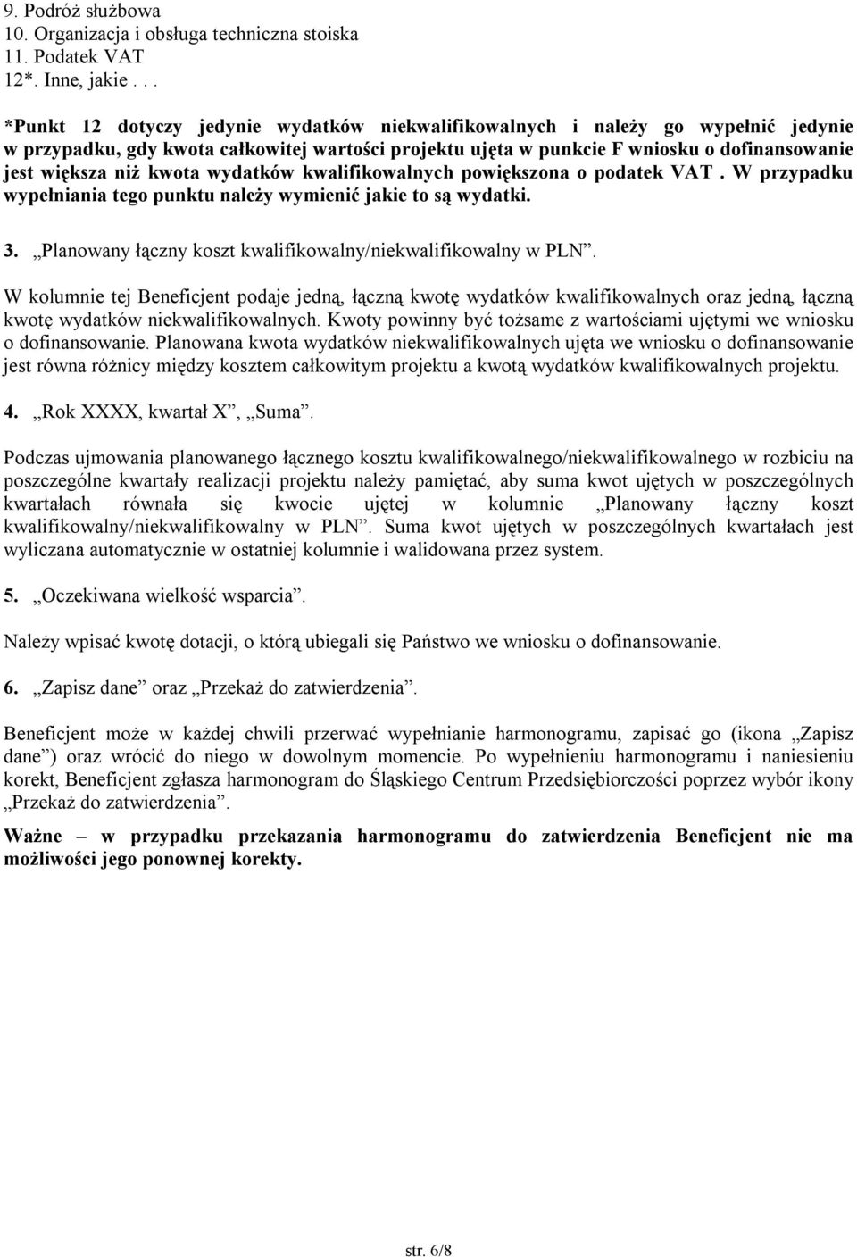 kwota wydatków kwalifikowalnych powiększona o podatek VAT. W przypadku wypełniania tego punktu należy wymienić jakie to są wydatki. 3. Planowany łączny koszt kwalifikowalny/niekwalifikowalny w PLN.