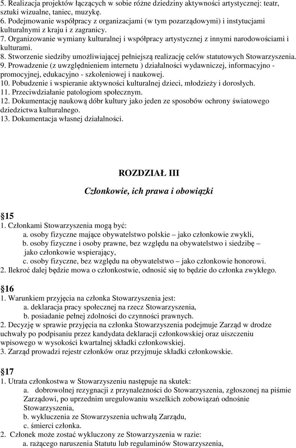 Organizowanie wymiany kulturalnej i współpracy artystycznej z innymi narodowościami i kulturami. 8. Stworzenie siedziby umożliwiającej pełniejszą realizację celów statutowych Stowarzyszenia. 9.
