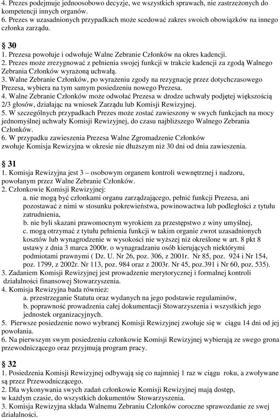 Prezes może zrezygnować z pełnienia swojej funkcji w trakcie kadencji za zgodą Walnego Zebrania Członków wyrażoną uchwałą. 3.