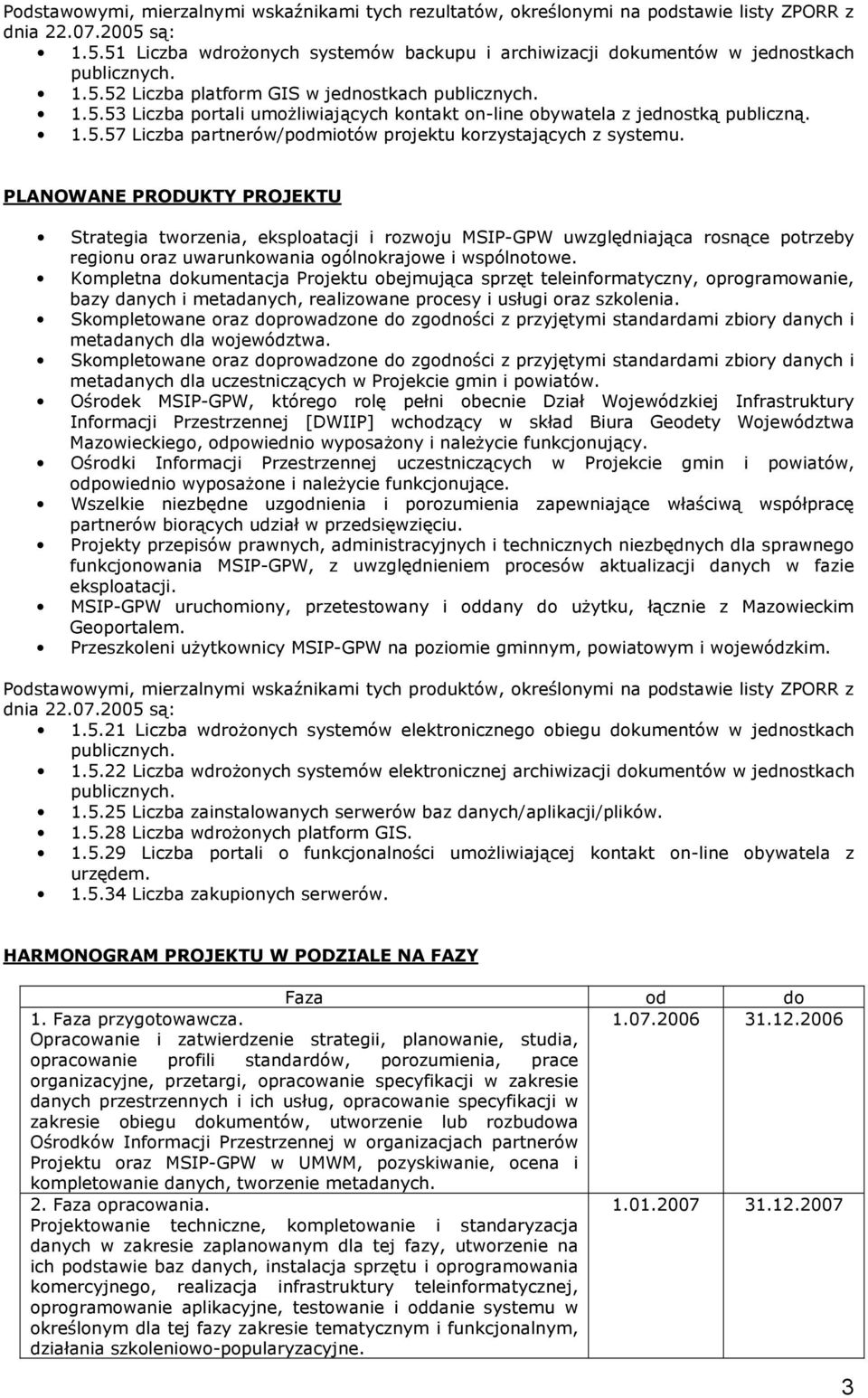 PLANOWANE PRODUKTY PROJEKTU Strategia tworzenia, eksploatacji i rozwoju MSIP-GPW uwzględniająca rosnące potrzeby regionu oraz uwarunkowania ogólnokrajowe i wspólnotowe.