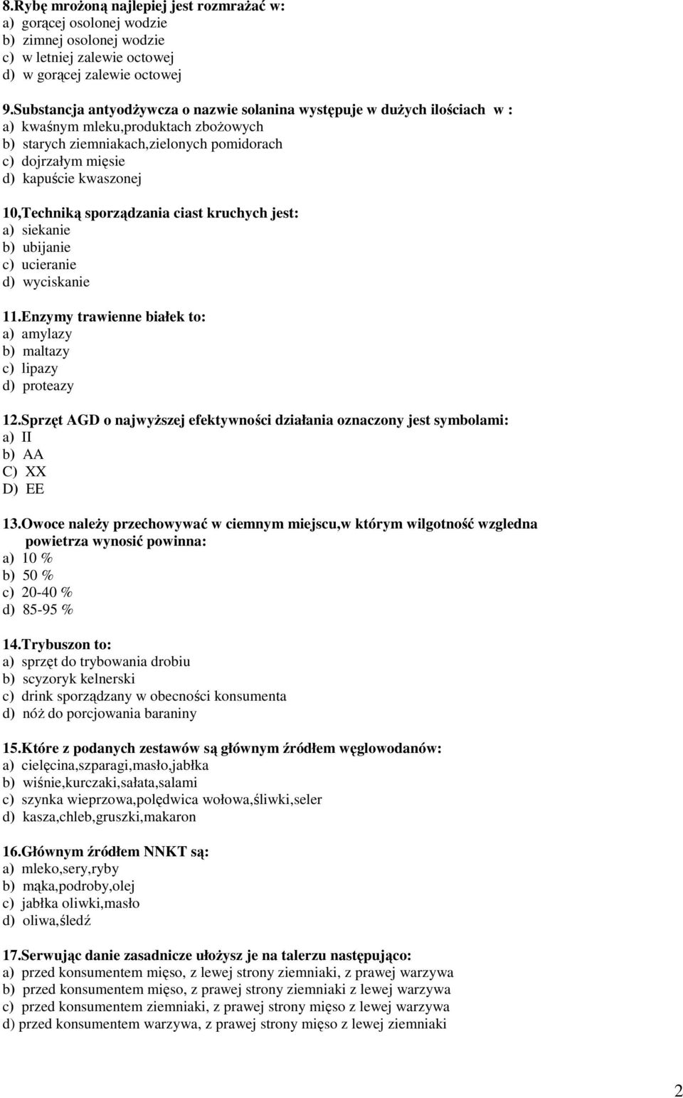 10,Techniką sporządzania ciast kruchych jest: a) siekanie b) ubijanie c) ucieranie d) wyciskanie 11.Enzymy trawienne białek to: a) amylazy b) maltazy c) lipazy d) proteazy 12.