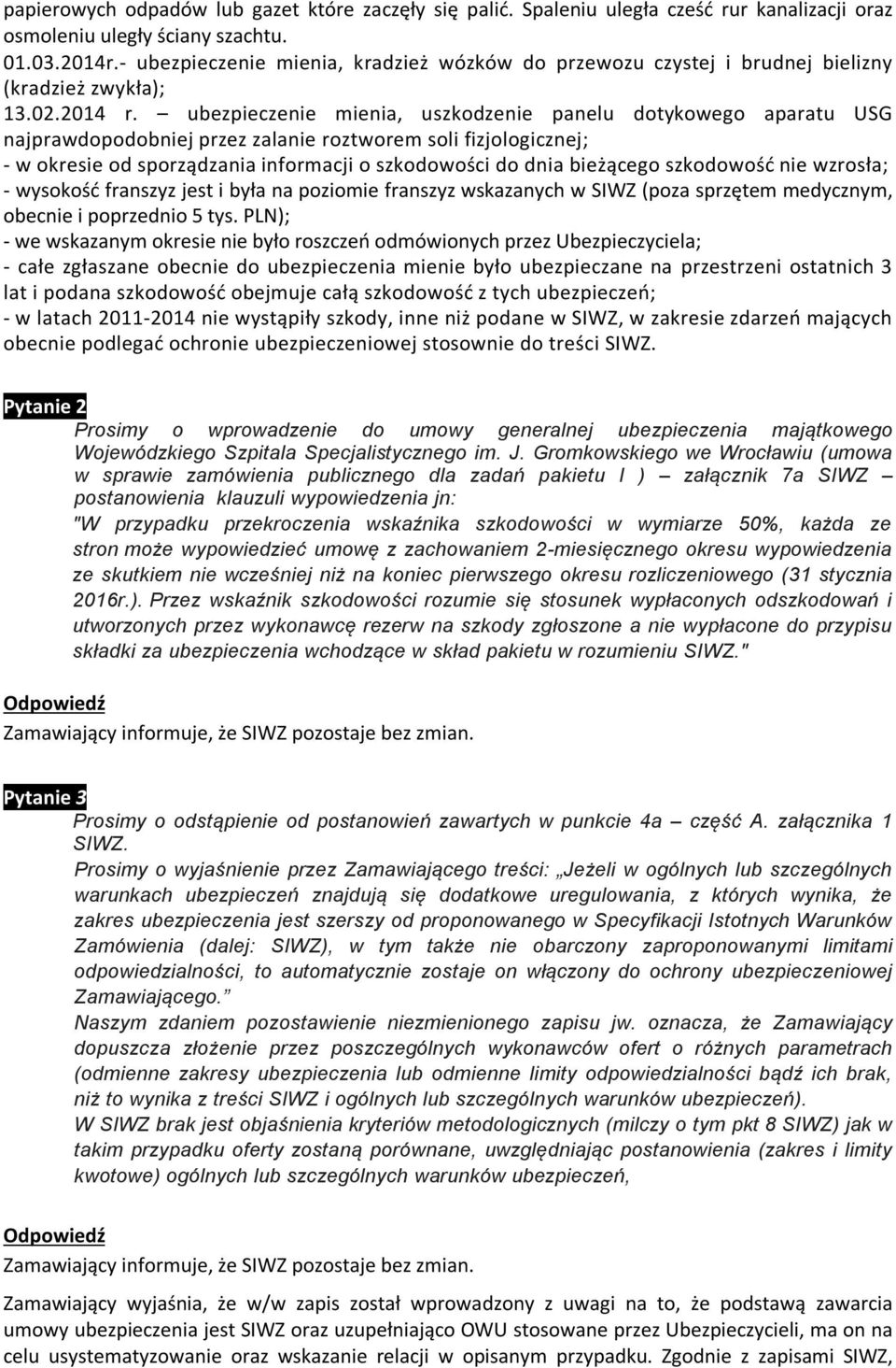 ubezpieczenie mienia, uszkodzenie panelu dotykowego aparatu USG najprawdopodobniej przez zalanie roztworem soli fizjologicznej; - w okresie od sporządzania informacji o szkodowości do dnia bieżącego