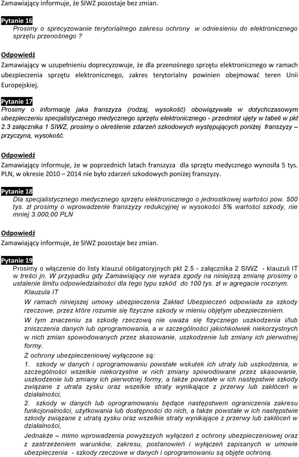 Pytanie 17 Prosimy o informację jaka franszyza (rodzaj, wysokość) obowiązywała w dotychczasowym ubezpieczeniu specjalistycznego medycznego sprzętu elektronicznego - przedmiot ujęty w tabeli w pkt 2.