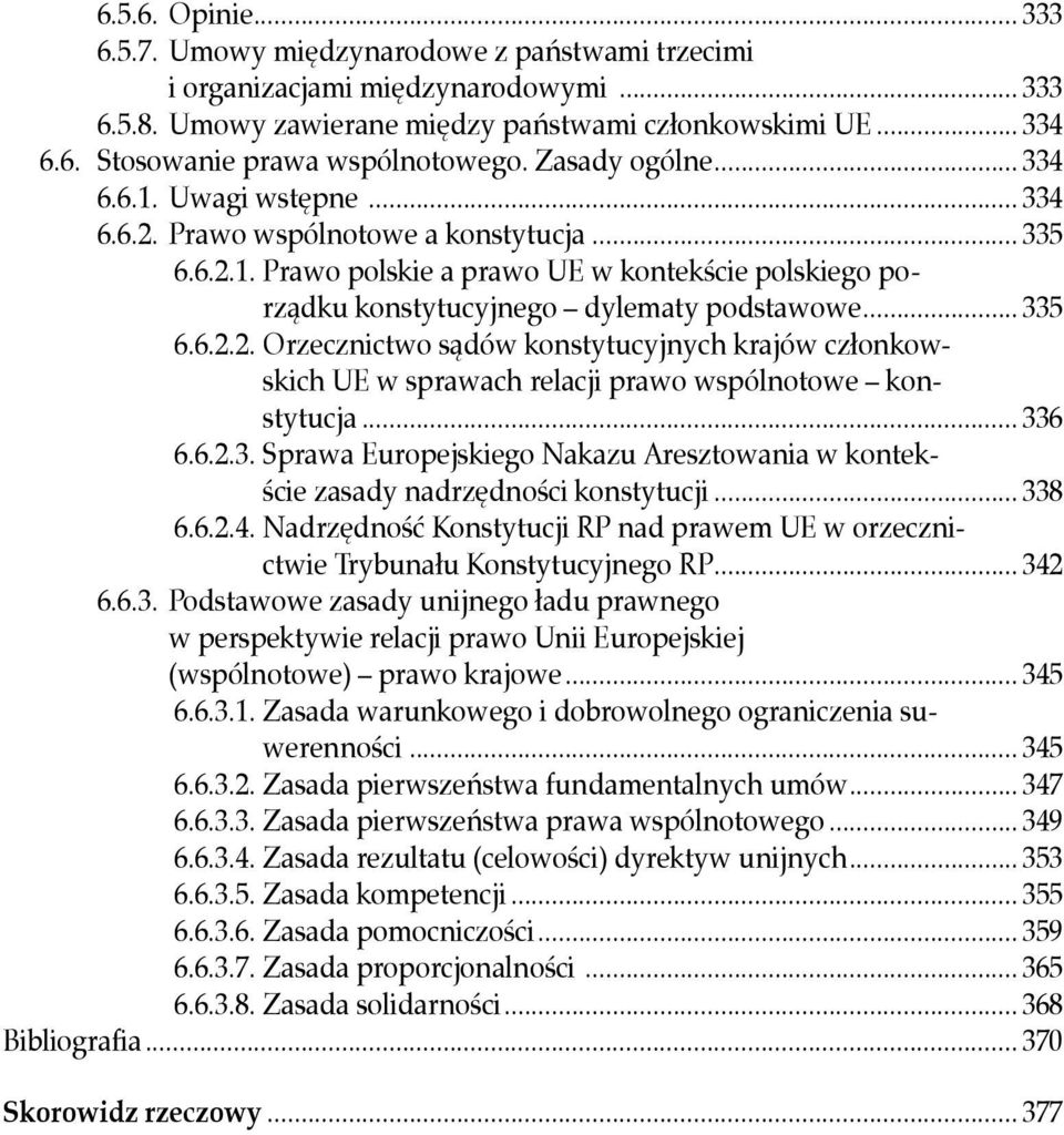 .. 335 6.6.2.2. Orzecznictwo sądów konstytucyjnych krajów członkowskich UE w sprawach relacji prawo wspólnotowe konstytucja... 336 6.6.2.3. Sprawa Europejskiego Nakazu Aresztowania w kontekście zasady nadrzędności konstytucji.