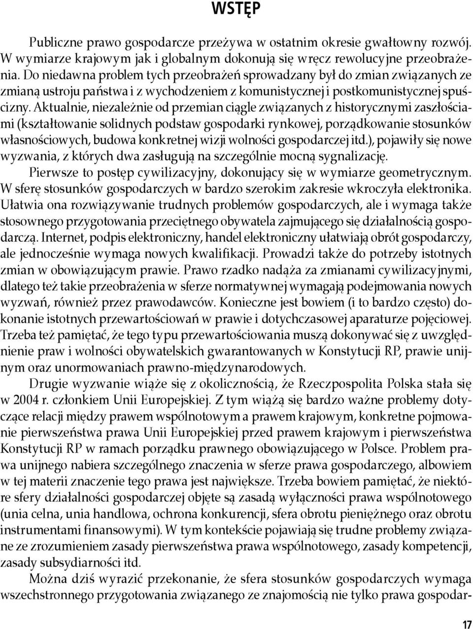 Aktualnie, niezależnie od przemian ciągle związanych z historycznymi zaszłościami (kształtowanie solidnych podstaw gospodarki rynkowej, porządkowanie stosunków własnościowych, budowa konkretnej wizji