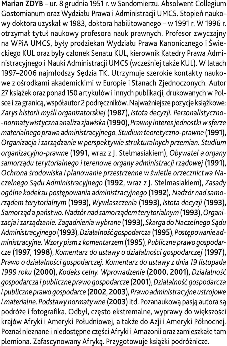 Profesor zwyczajny na WPiA UMCS, były prodziekan Wydziału Prawa Kanonicznego i Świeckiego KUL oraz były członek Senatu KUL, kierownik Katedry Prawa Administracyjnego i Nauki Administracji UMCS