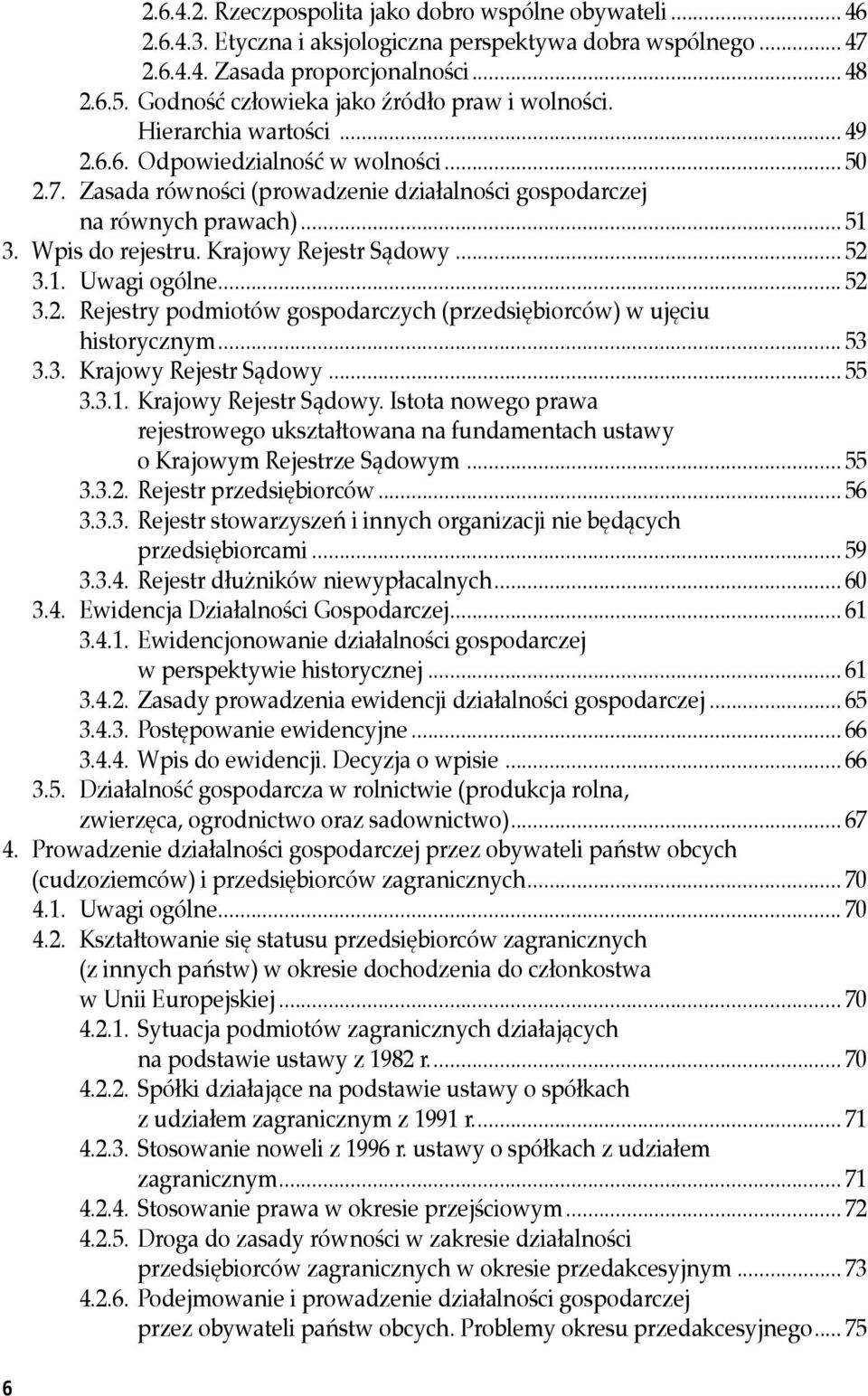 Wpis do rejestru. Krajowy Rejestr Sądowy... 52 3.1. Uwagi ogólne... 52 3.2. Rejestry podmiotów gospodarczych (przedsiębiorców) w ujęciu historycznym... 53 3.3. Krajowy Rejestr Sądowy... 55 3.3.1. Krajowy Rejestr Sądowy. Istota nowego prawa rejestrowego ukształtowana na fundamentach ustawy o Krajowym Rejestrze Sądowym.