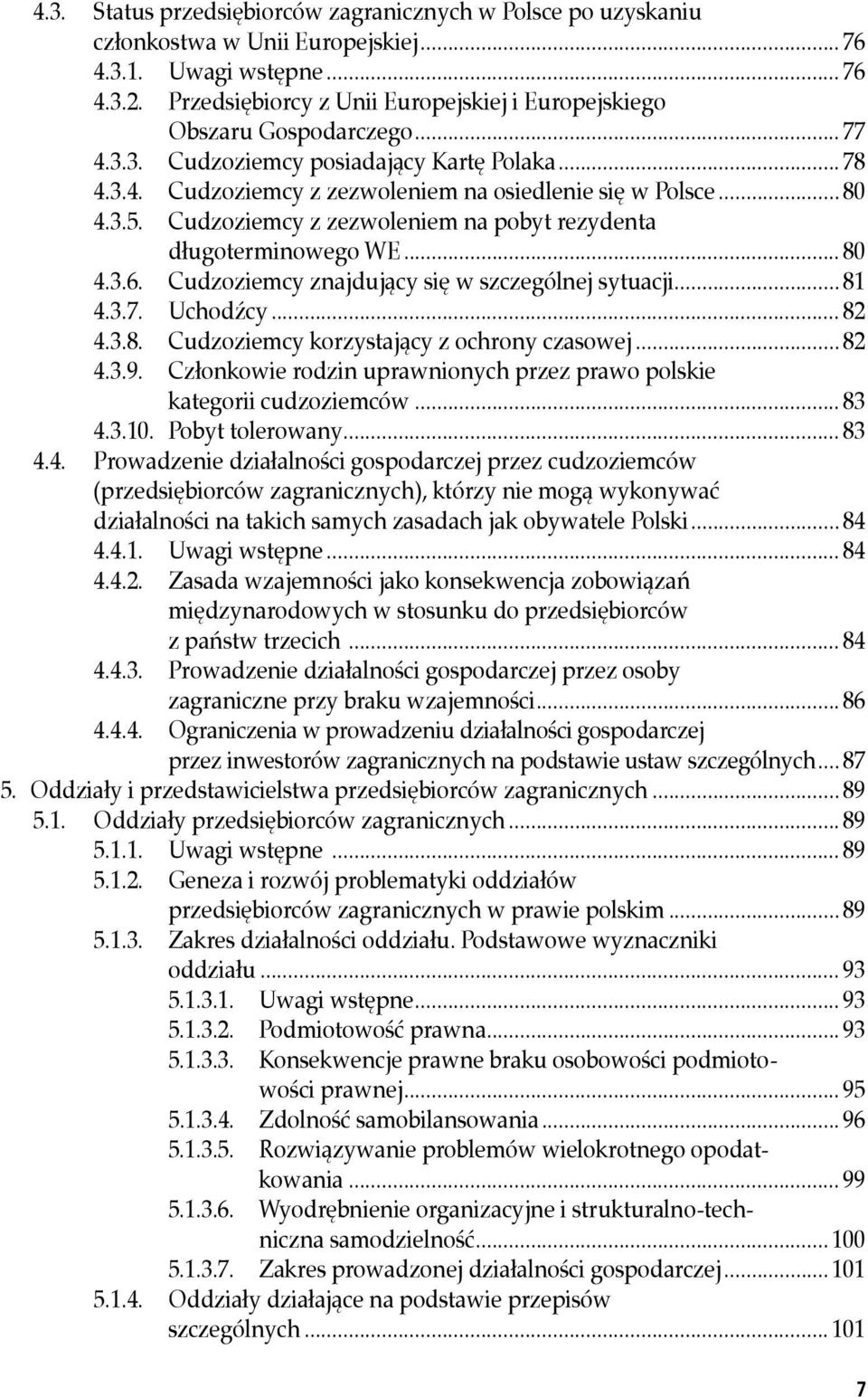 Cudzoziemcy z zezwoleniem na pobyt rezydenta długoterminowego WE... 80 4.3.6. Cudzoziemcy znajdujący się w szczególnej sytuacji... 81 4.3.7. Uchodźcy... 82 4.3.8. Cudzoziemcy korzystający z ochrony czasowej.