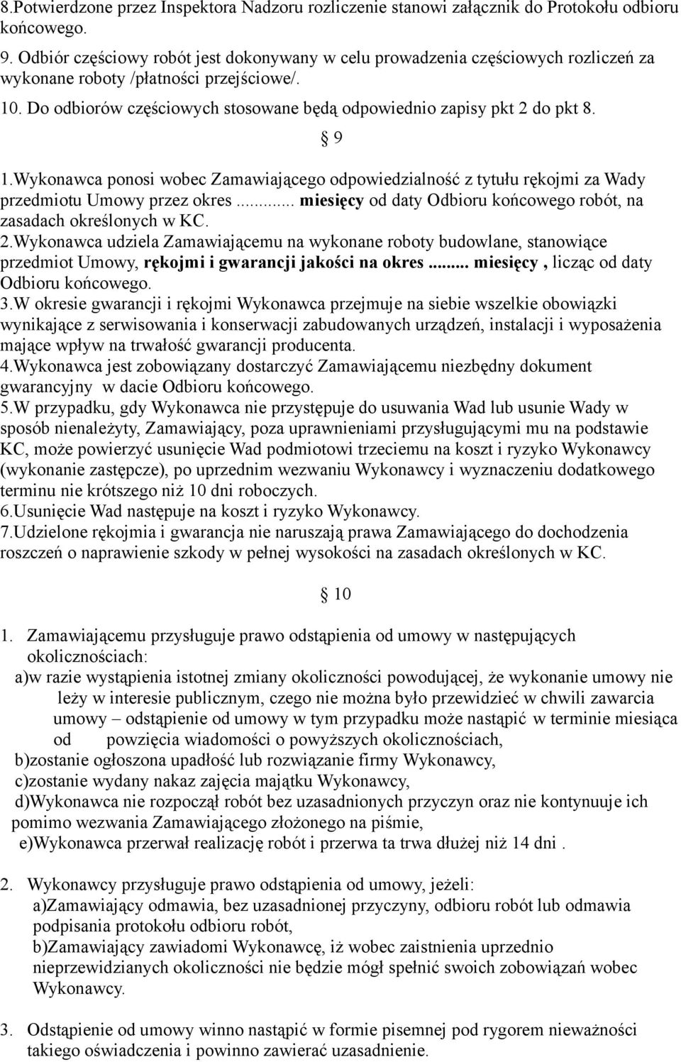 Do odbiorów częściowych stosowane będą odpowiednio zapisy pkt 2 do pkt 8. 9 1.Wykonawca ponosi wobec Zamawiającego odpowiedzialność z tytułu rękojmi za Wady przedmiotu Umowy przez okres.