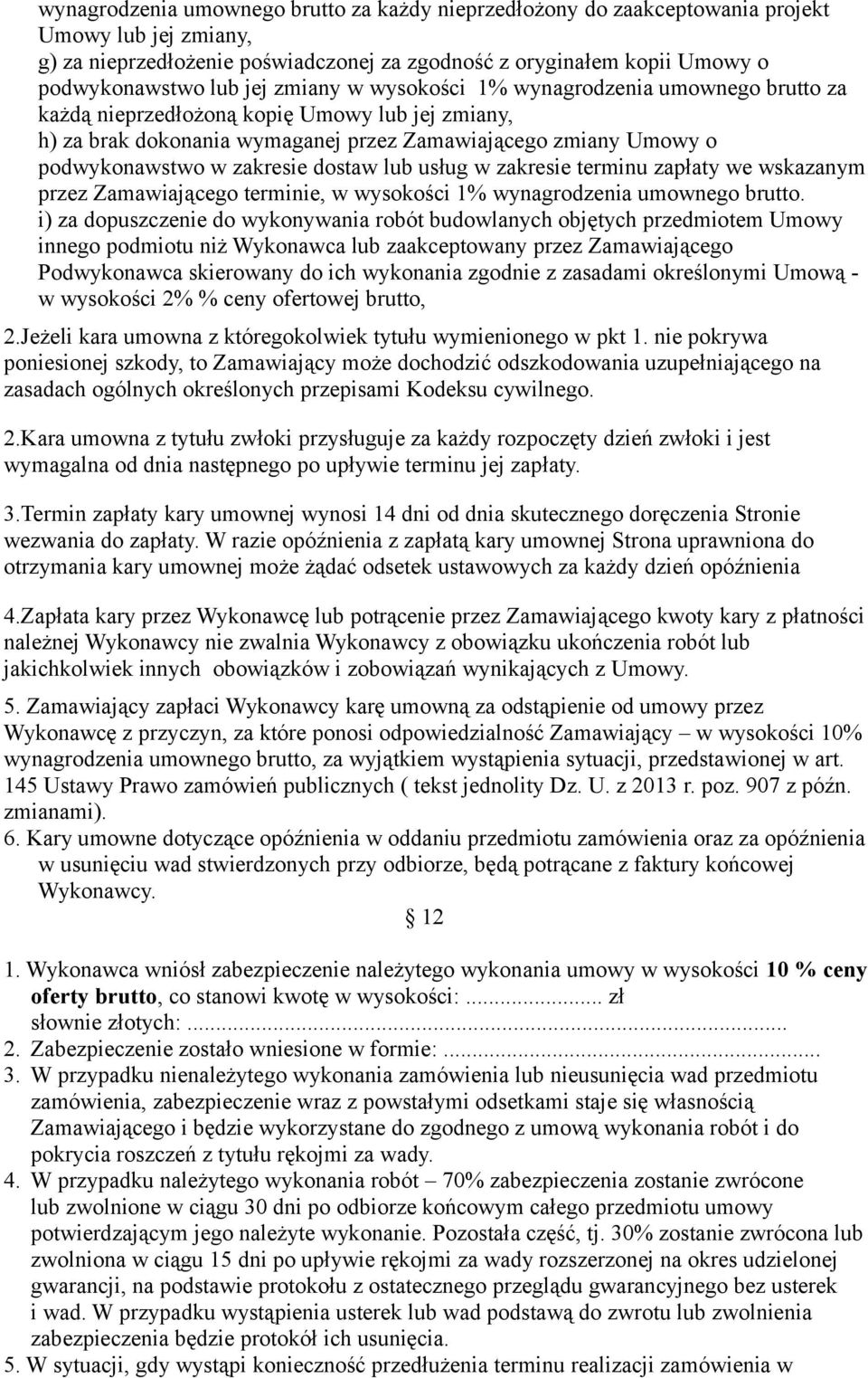 dostaw lub usług w zakresie terminu zapłaty we wskazanym przez Zamawiającego terminie, w wysokości 1% wynagrodzenia umownego brutto.