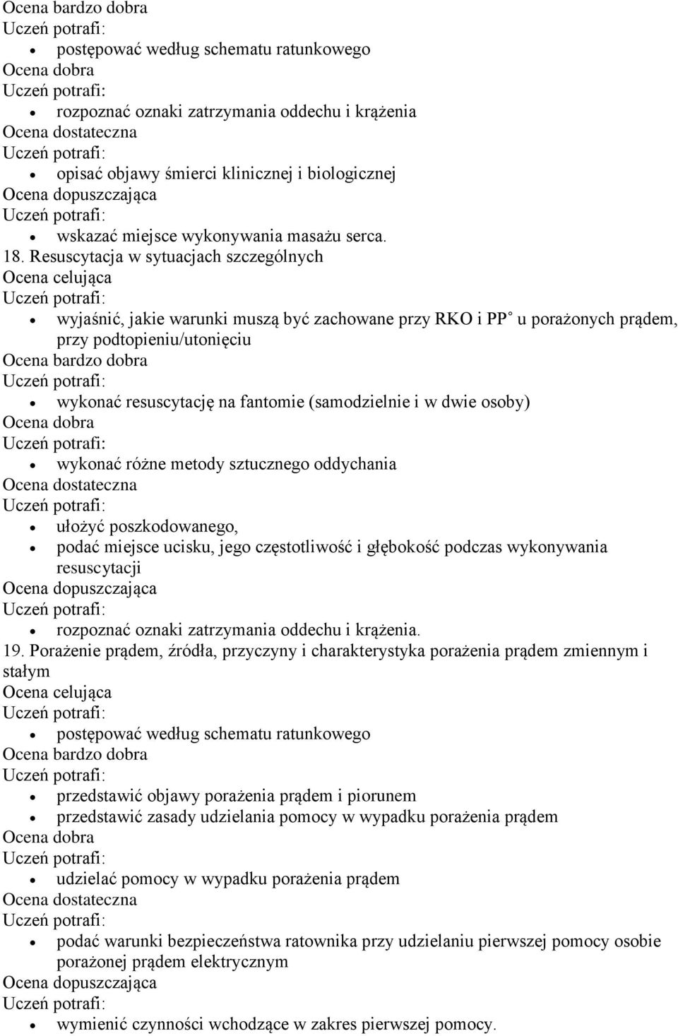 dwie osoby) wykonać różne metody sztucznego oddychania ułożyć poszkodowanego, podać miejsce ucisku, jego częstotliwość i głębokość podczas wykonywania resuscytacji rozpoznać oznaki zatrzymania