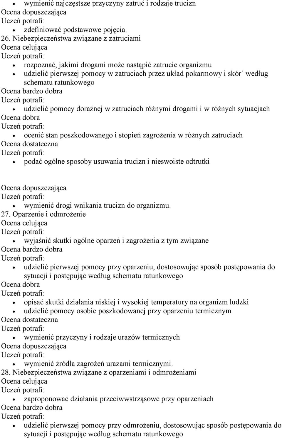 udzielić pomocy doraźnej w zatruciach różnymi drogami i w różnych sytuacjach ocenić stan poszkodowanego i stopień zagrożenia w różnych zatruciach podać ogólne sposoby usuwania trucizn i nieswoiste