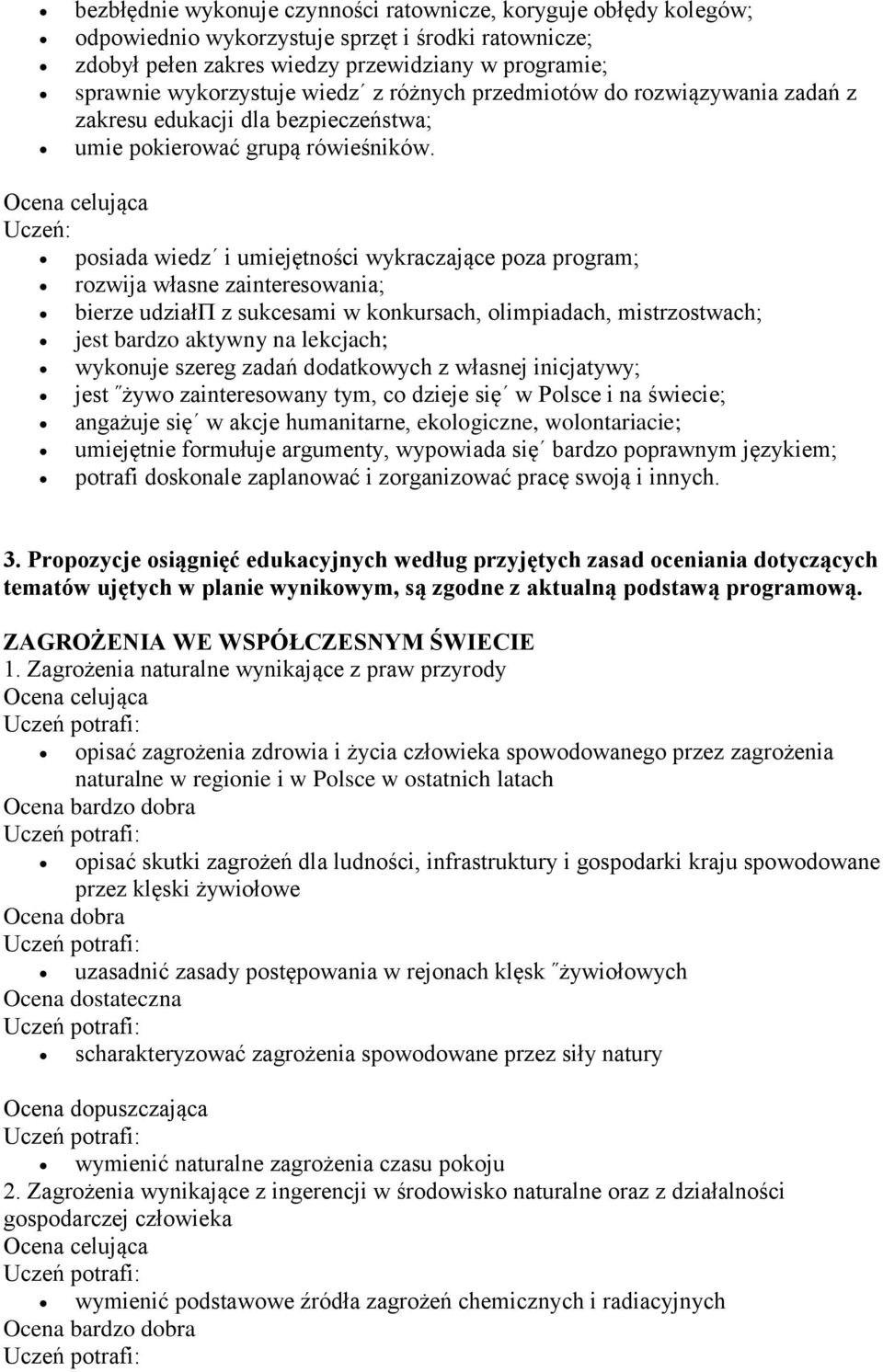 Uczeń: posiada wiedz i umiejętności wykraczające poza program; rozwija własne zainteresowania; bierze udziałπ z sukcesami w konkursach, olimpiadach, mistrzostwach; jest bardzo aktywny na lekcjach;