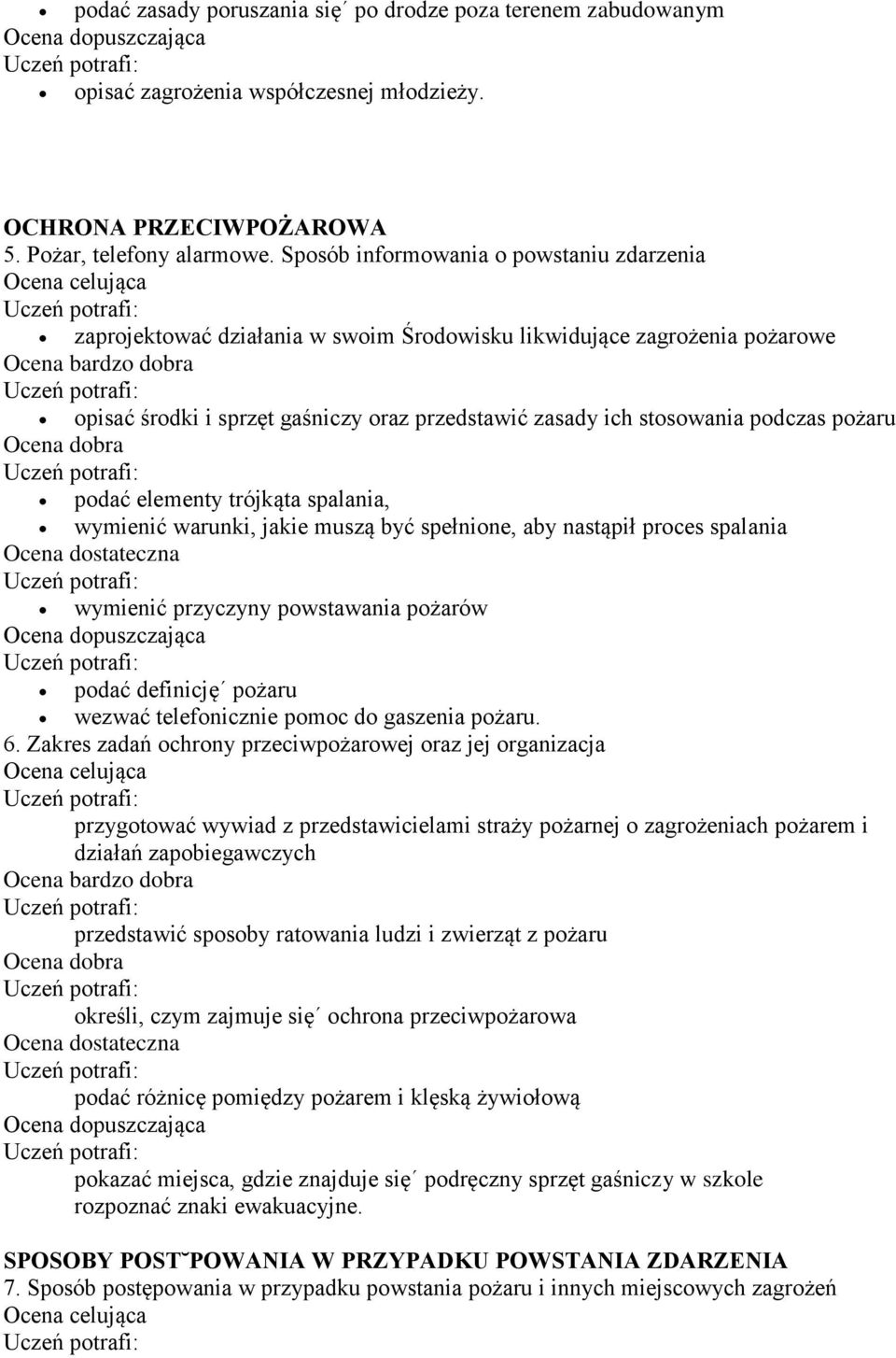 pożaru podać elementy trójkąta spalania, wymienić warunki, jakie muszą być spełnione, aby nastąpił proces spalania wymienić przyczyny powstawania pożarów podać definicję pożaru wezwać telefonicznie