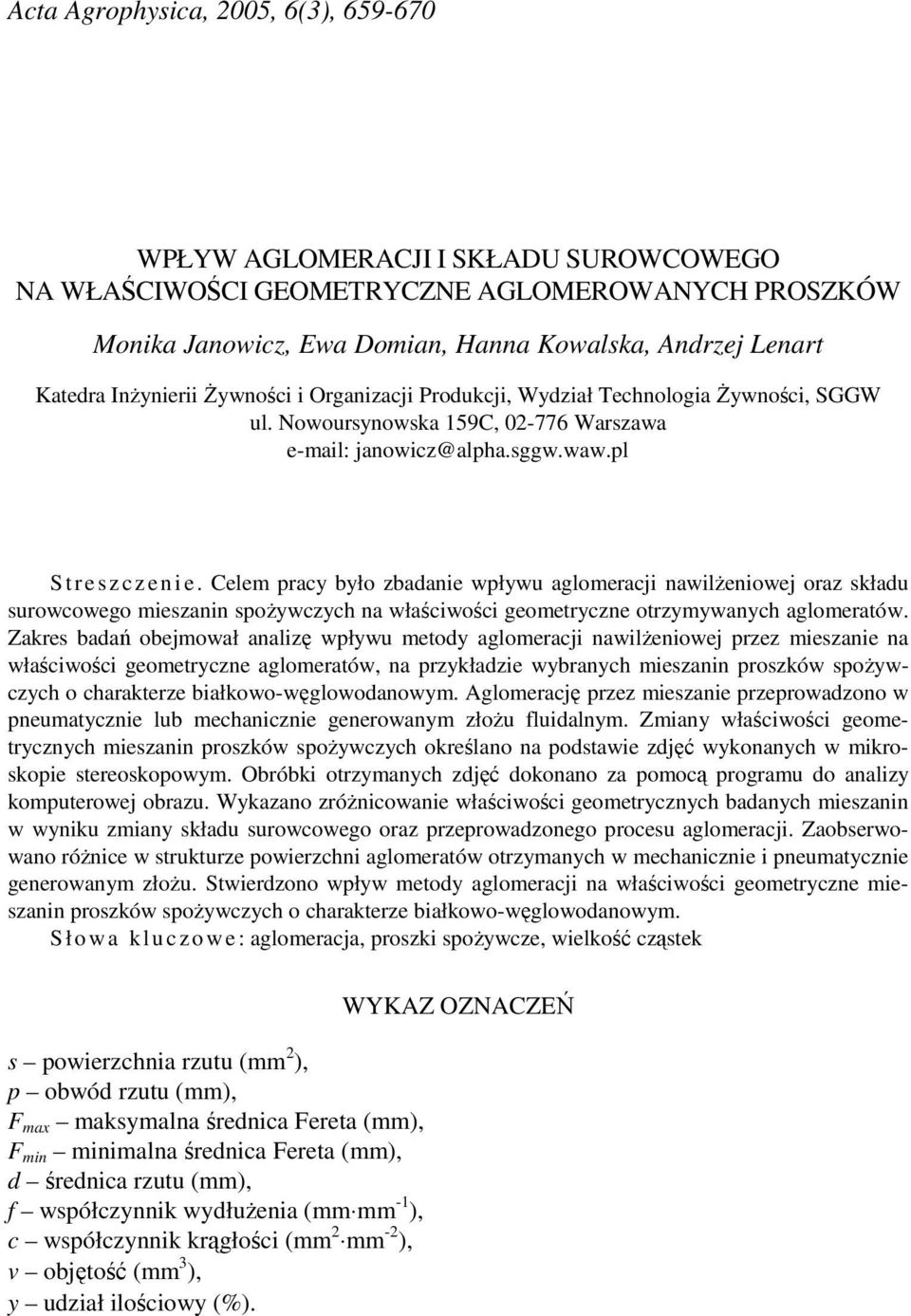 Celem pracy było zbadanie wpływu aglomeracji nawilŝeniowej oraz składu surowcowego mieszanin spoŝywczych na właściwości geometryczne otrzymywanych aglomeratów.