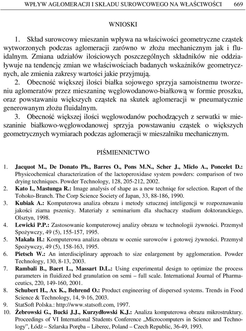 Zmiana udziałów ilościowych poszczególnych składników nie oddziaływuje na tendencję zmian we właściwościach badanych wskaźników geometrycznych, ale zmienia zakresy wartości jakie przyjmują. 2.