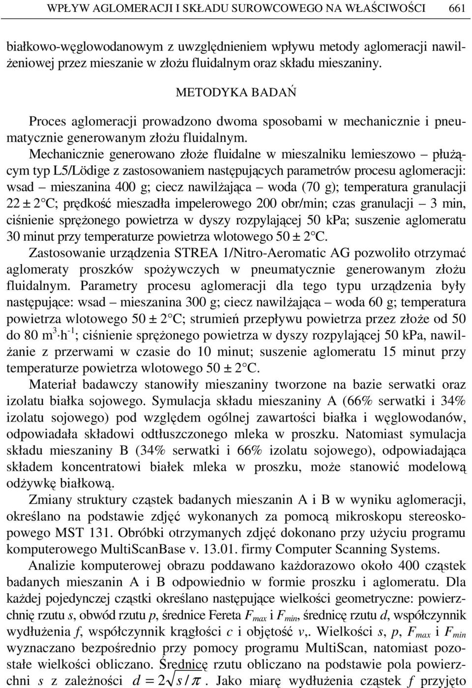 Mechanicznie generowano złoŝe fluidalne w mieszalniku lemieszowo płuŝącym typ L5/Lödige z zastosowaniem następujących parametrów procesu aglomeracji: wsad mieszanina 4 g; ciecz nawilŝająca woda (7