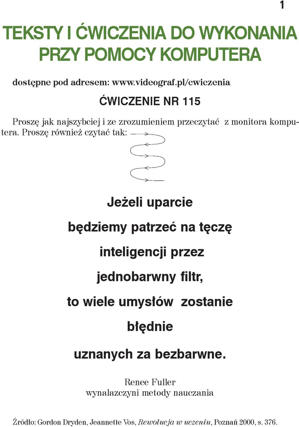 Proszę również czytać tak: 1 Jeżeli uparcie będziemy patrzeć na tęczę inteligencji przez jednobarwny filtr, to wiele