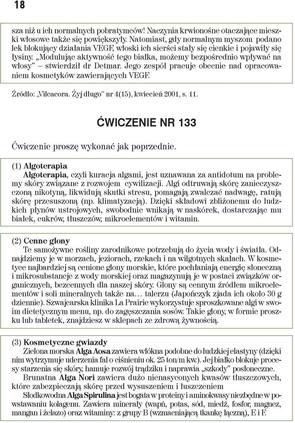 Modulując aktywność tego białka, możemy bezpośrednio wpływać na włosy stwierdził dr Detmar. Jego zespół pracuje obecnie nad opracowaniem kosmetyków zawierających VEGF. Źródło: Vilcacora.