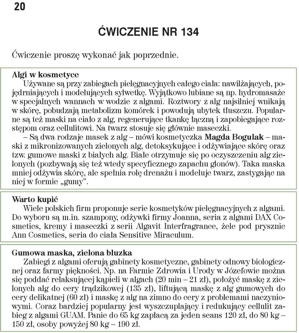 Popularne są też maski na ciało z alg, regenerujące tkankę łączną i zapobiegające rozstępom oraz cellulitowi. Na twarz stosuje się głównie maseczki.