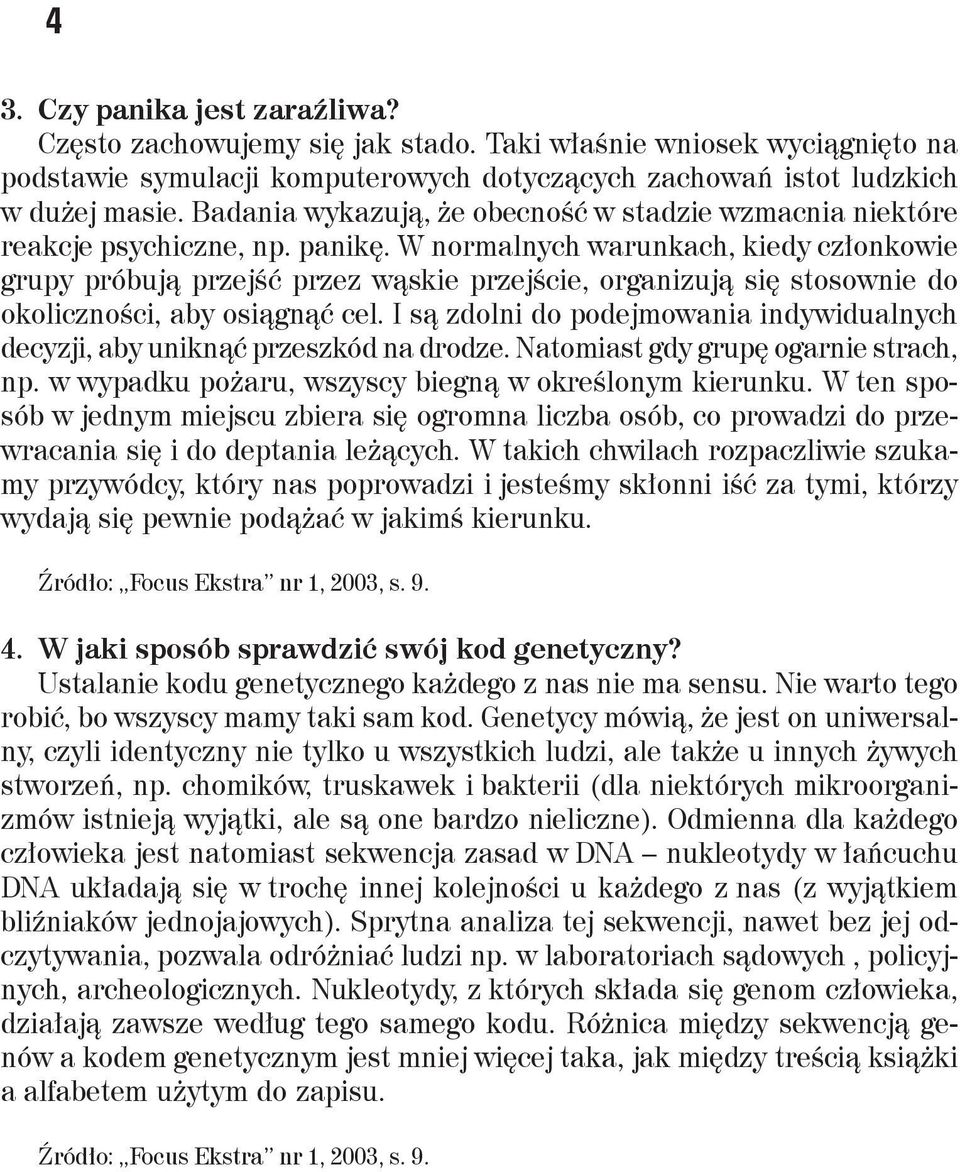 W normalnych warunkach, kiedy członkowie grupy próbują przejść przez wąskie przejście, organizują się stosownie do okoliczności, aby osiągnąć cel.