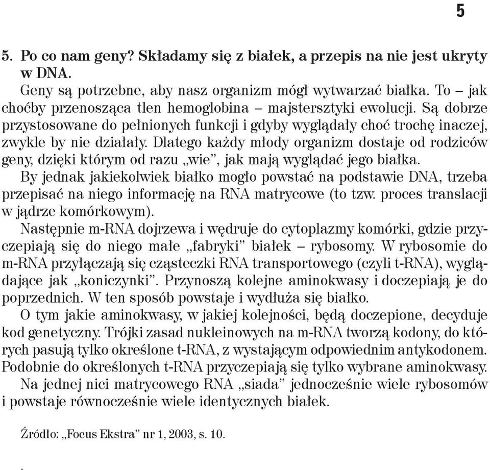 Dlatego każdy młody organizm dostaje od rodziców geny, dzięki którym od razu wie, jak mają wyglądać jego białka.