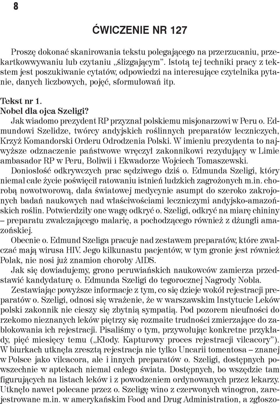 Jak wiadomo prezydent RP przyznał polskiemu misjonarzowi w Peru o. Edmundowi Szelidze, twórcy andyjskich roślinnych preparatów leczniczych, Krzyż Komandorski Orderu Odrodzenia Polski.