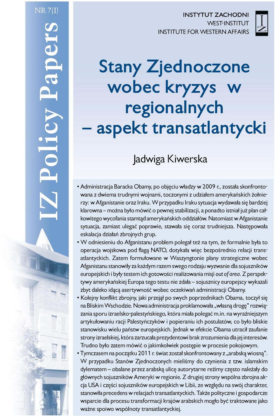 W przypadku Iraku sytuacja wydawała się bardziej klarowna można było mówić o pewnej stabilizacji, a ponadto istniał już plan całkowitego wycofania stamtąd amerykańskich oddziałów.