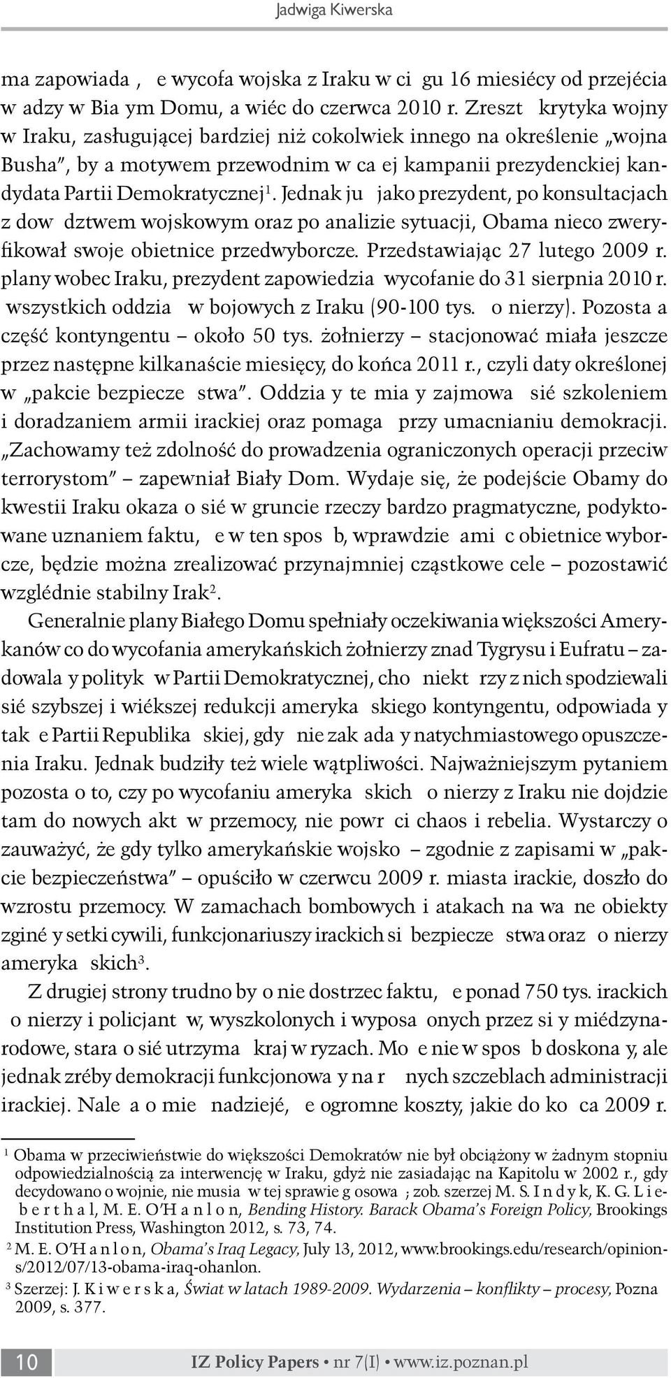 Jednak już jako prezydent, po konsultacjach z dowództwem wojskowym oraz po analizie sytuacji, Obama nieco zweryfikował swoje obietnice przedwyborcze. Przedstawiając 27 lutego 2009 r.