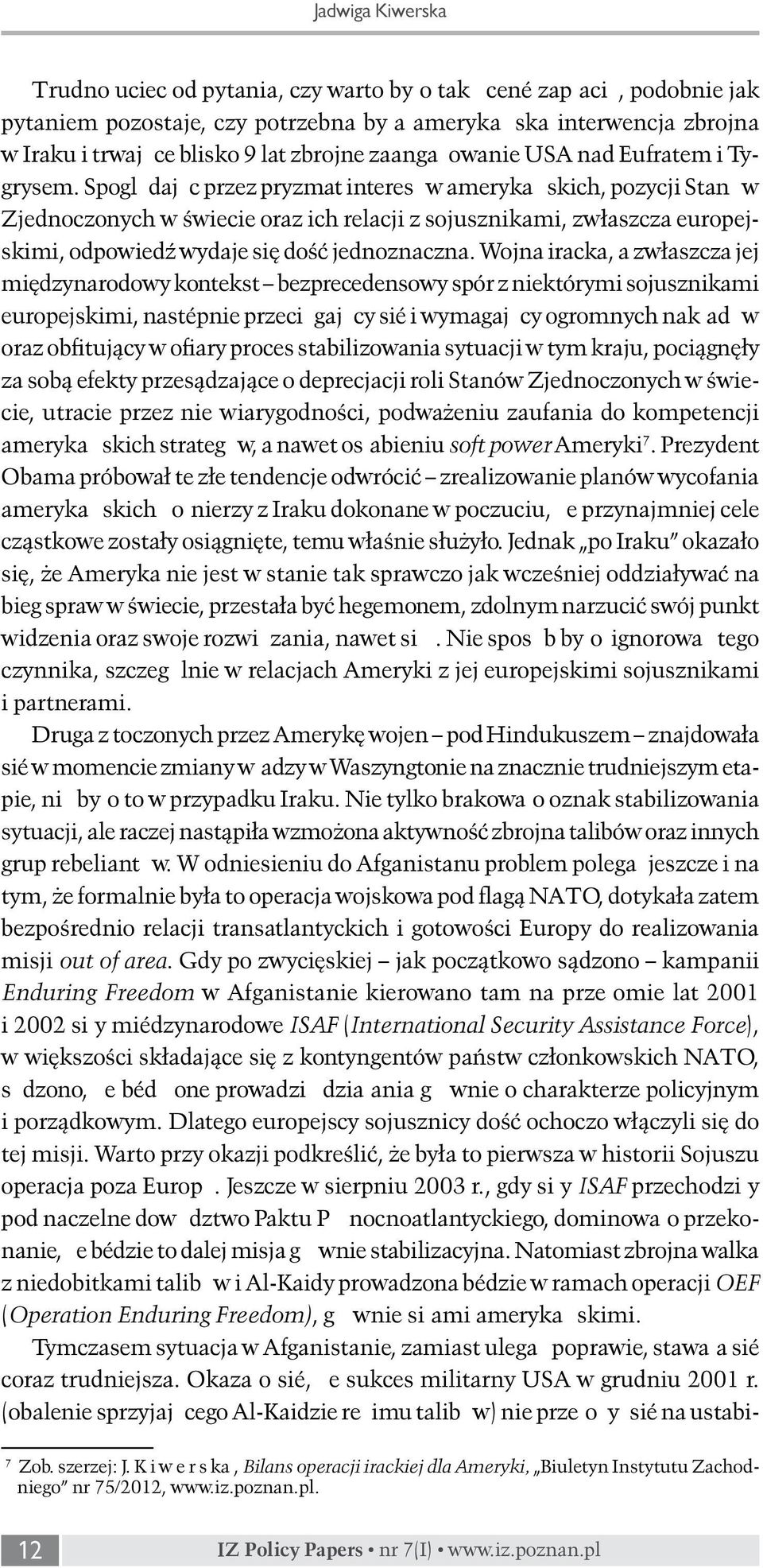 Spoglądając przez pryzmat interesów amerykańskich, pozycji Stanów Zjednoczonych w świecie oraz ich relacji z sojusznikami, zwłaszcza europejskimi, odpowiedź wydaje się dość jednoznaczna.