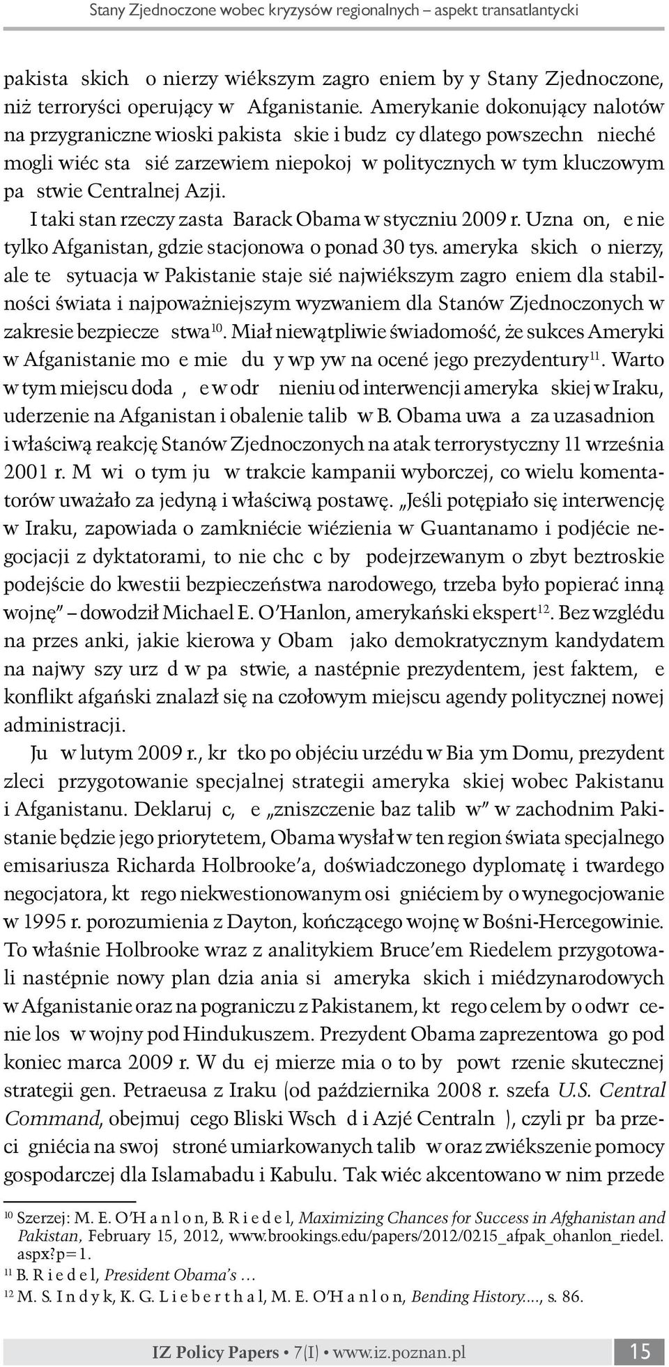 I taki stan rzeczy zastał Barack Obama w styczniu 2009 r. Uznał on, że nie tylko Afganistan, gdzie stacjonowało ponad 30 tys.