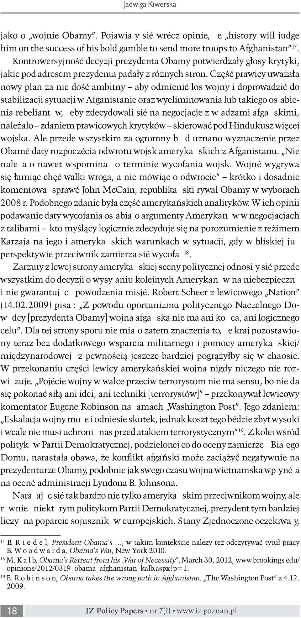 Część prawicy uważała nowy plan za nie dość ambitny aby odmienić los wojny i doprowadzić do stabilizacji sytuacji w Afganistanie oraz wyeliminowania lub takiego osłabienia rebeliantów, żeby