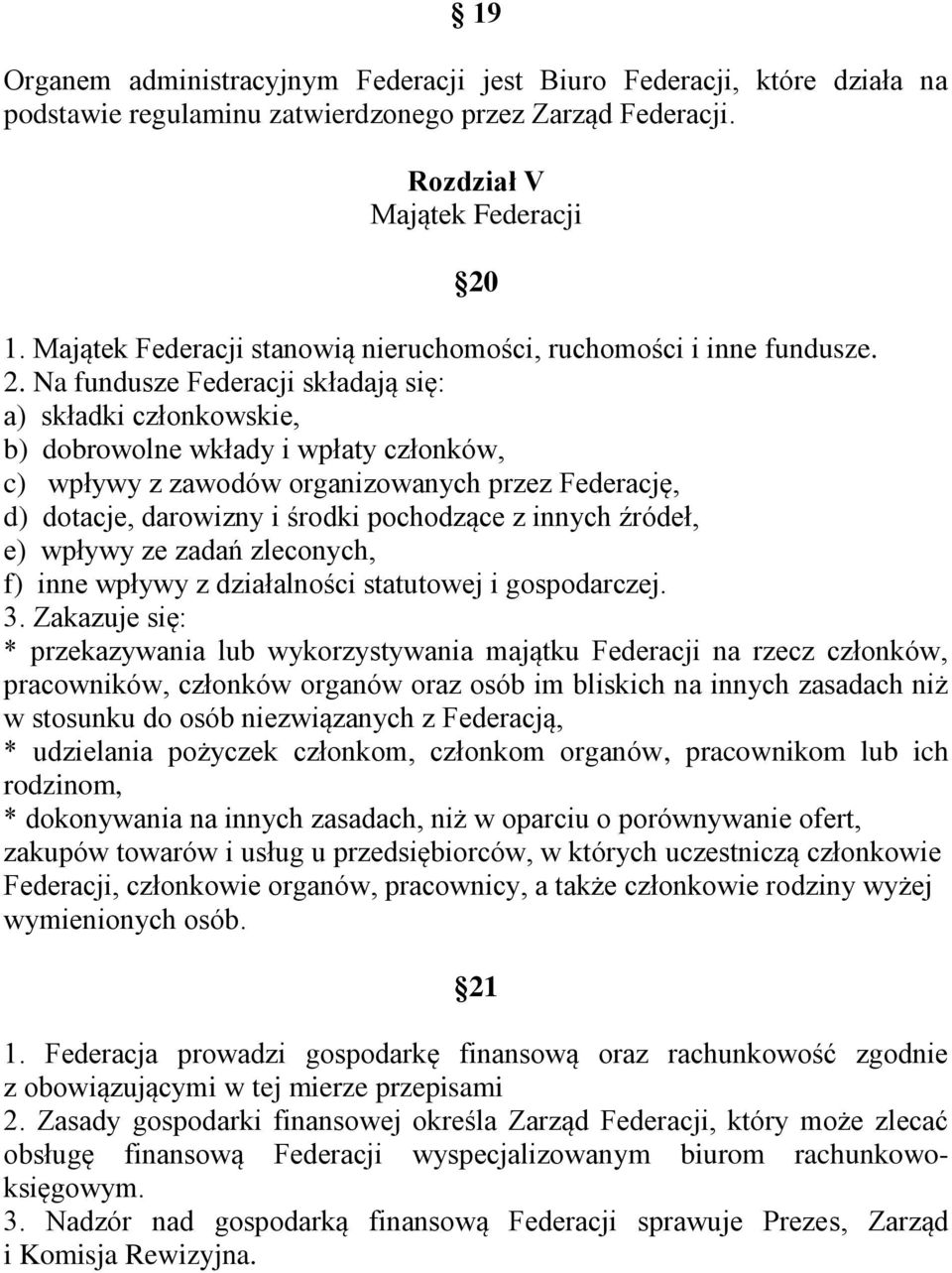 Na fundusze Federacji składają się: a) składki członkowskie, b) dobrowolne wkłady i wpłaty członków, c) wpływy z zawodów organizowanych przez Federację, d) dotacje, darowizny i środki pochodzące z