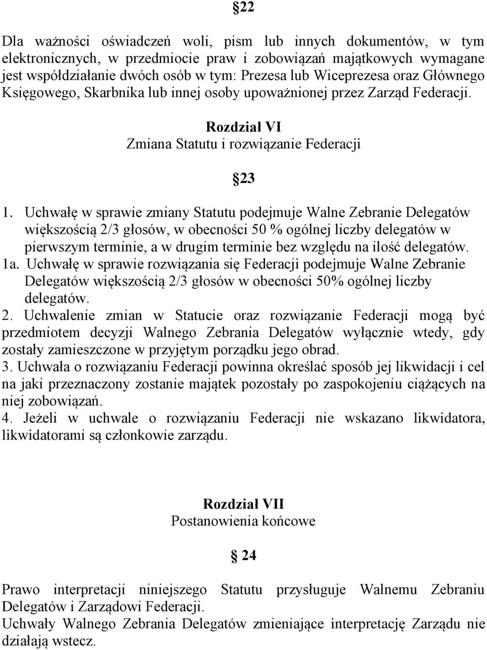 Uchwałę w sprawie zmiany Statutu podejmuje Walne Zebranie Delegatów większością 2/3 głosów, w obecności 50 % ogólnej liczby delegatów w pierwszym terminie, a w drugim terminie bez względu na ilość