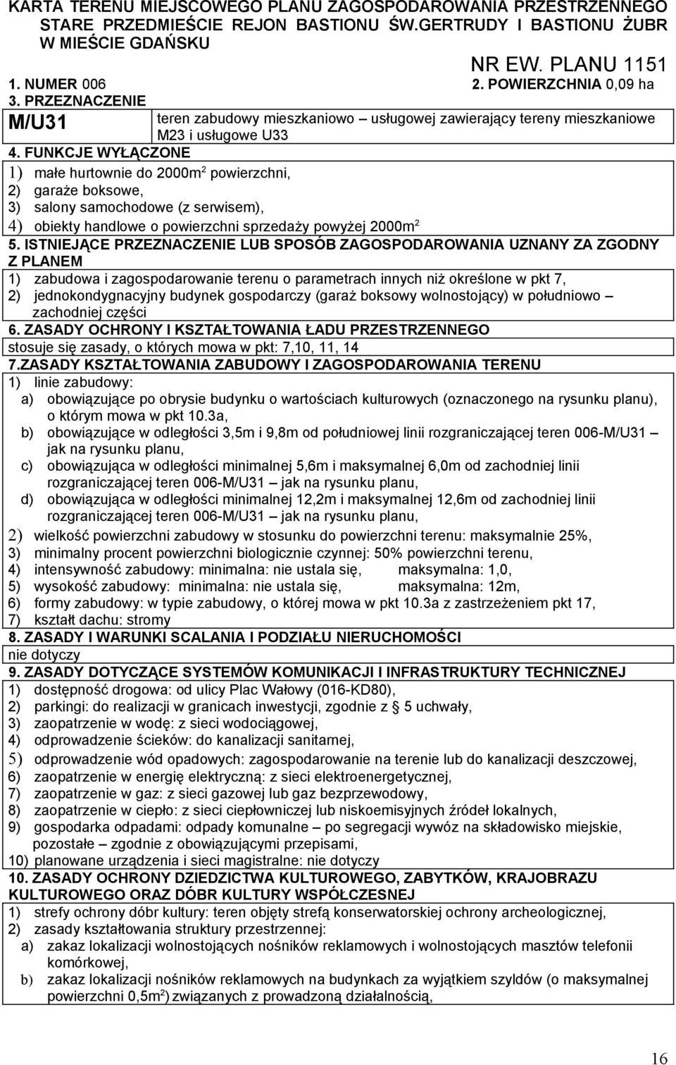 FUNKCJE WYŁĄCZONE 1) małe hurtownie do 2000m2 powierzchni, 2) garaże boksowe, 3) salony samochodowe (z serwisem), 4) obiekty handlowe o powierzchni sprzedaży powyżej 2000m 2 5.