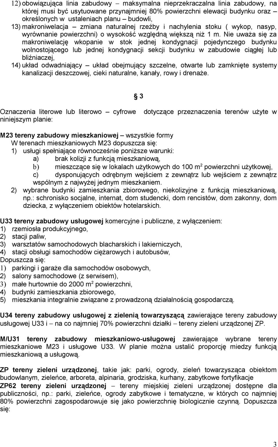 Nie uważa się za makroniwelację wkopanie w stok jednej kondygnacji pojedynczego budynku wolnostojącego lub jednej kondygnacji sekcji budynku w zabudowie ciągłej lub bliźniaczej, 14) układ