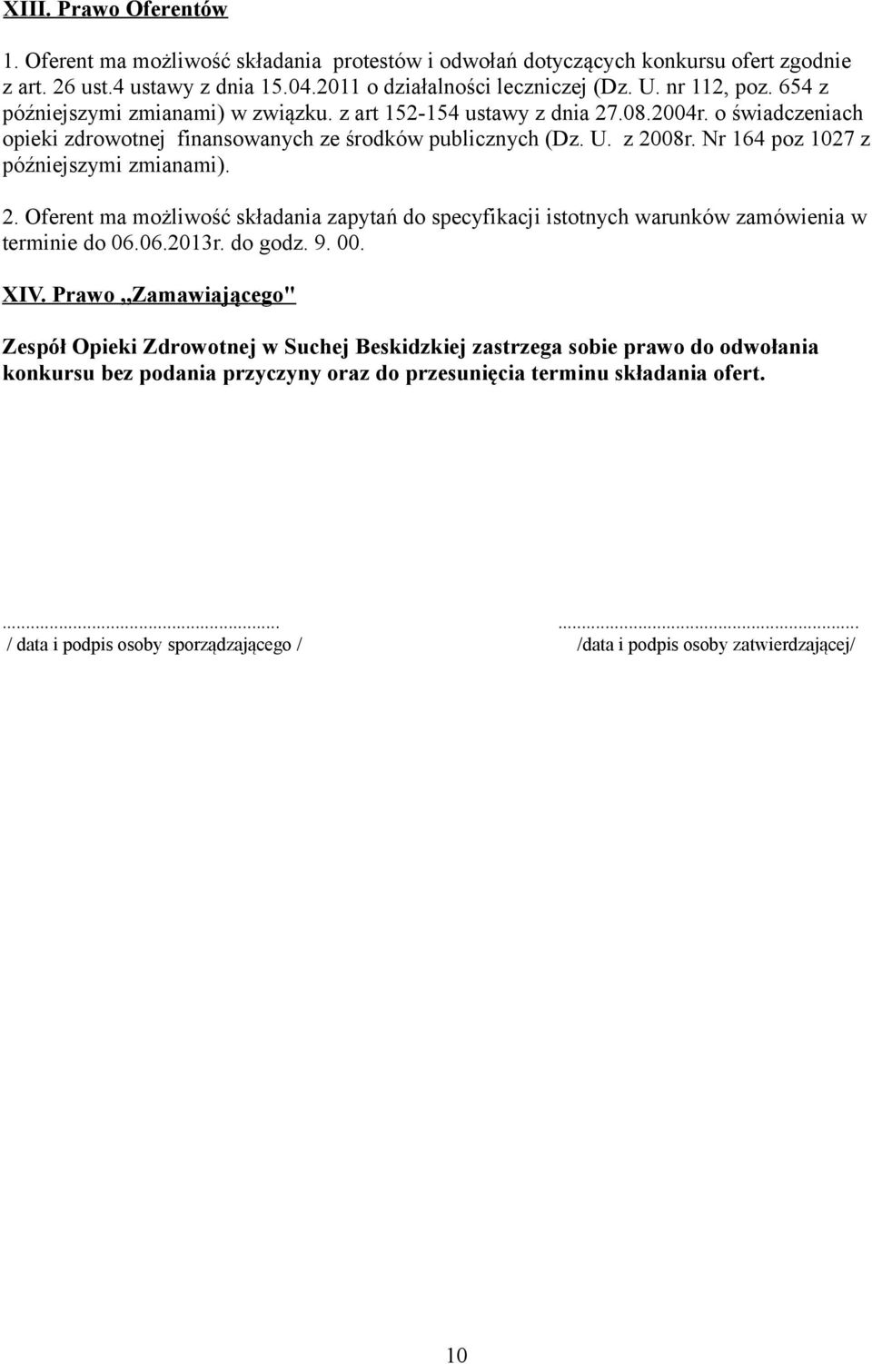 Nr 164 poz 1027 z późniejszymi zmianami). 2. Oferent ma możliwość składania zapytań do specyfikacji istotnych warunków zamówienia w terminie do 06.06.2013r. do godz. 9. 00. XIV.