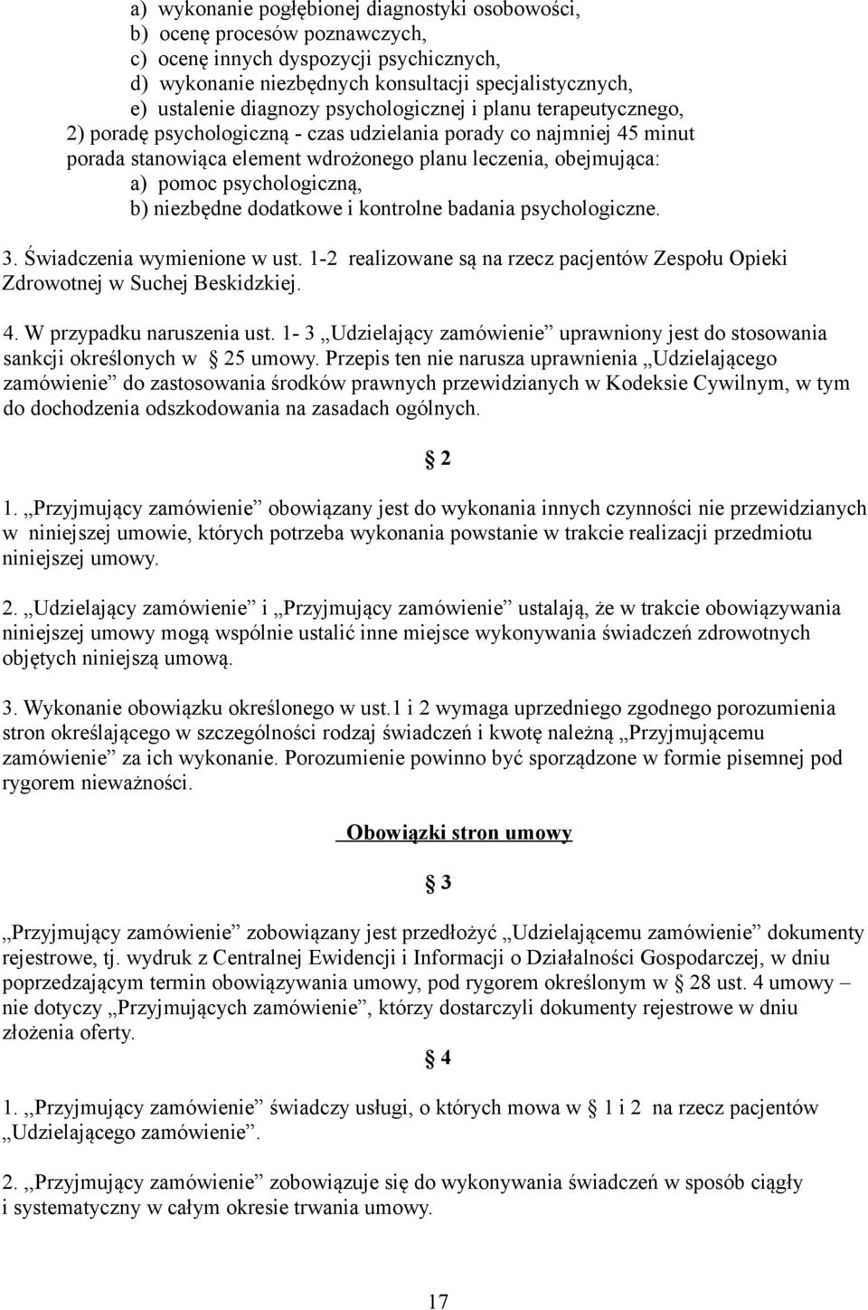 psychologiczną, b) niezbędne dodatkowe i kontrolne badania psychologiczne. 3. Świadczenia wymienione w ust. 1-2 realizowane są na rzecz pacjentów Zespołu Opieki Zdrowotnej w Suchej Beskidzkiej. 4.