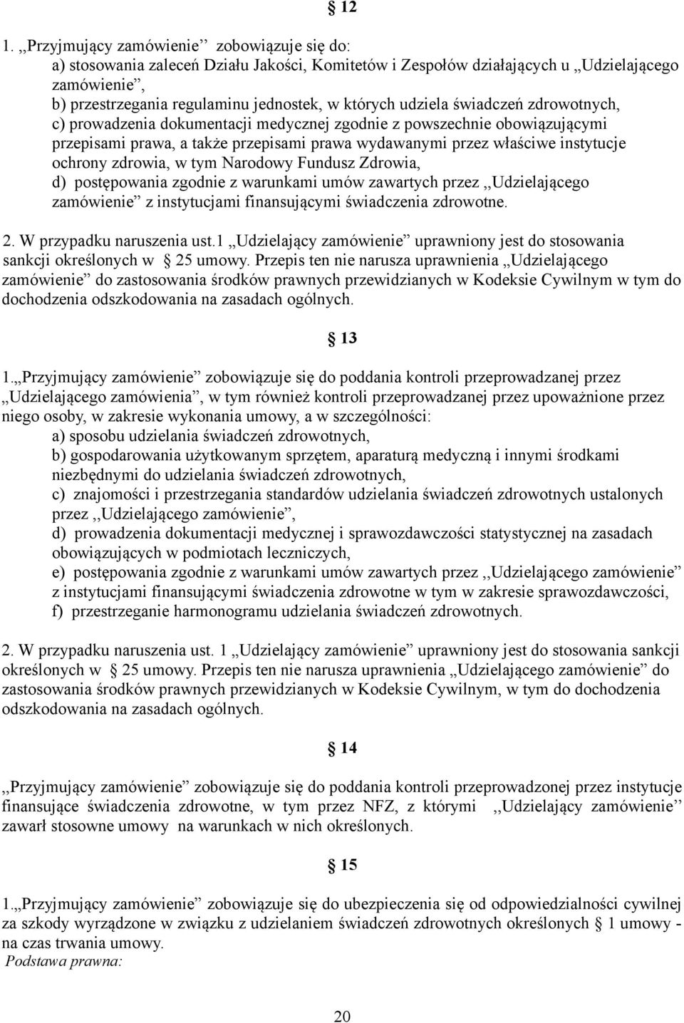 zdrowia, w tym Narodowy Fundusz Zdrowia, d) postępowania zgodnie z warunkami umów zawartych przez,,udzielającego zamówienie z instytucjami finansującymi świadczenia zdrowotne. 2.