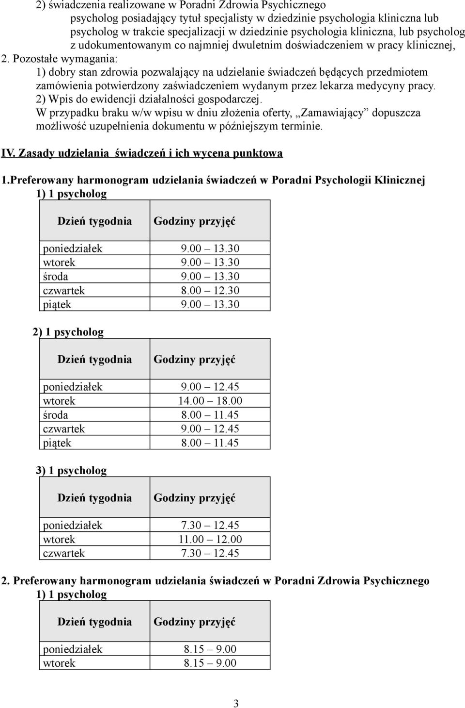 Pozostałe wymagania: 1) dobry stan zdrowia pozwalający na udzielanie świadczeń będących przedmiotem zamówienia potwierdzony zaświadczeniem wydanym przez lekarza medycyny pracy.