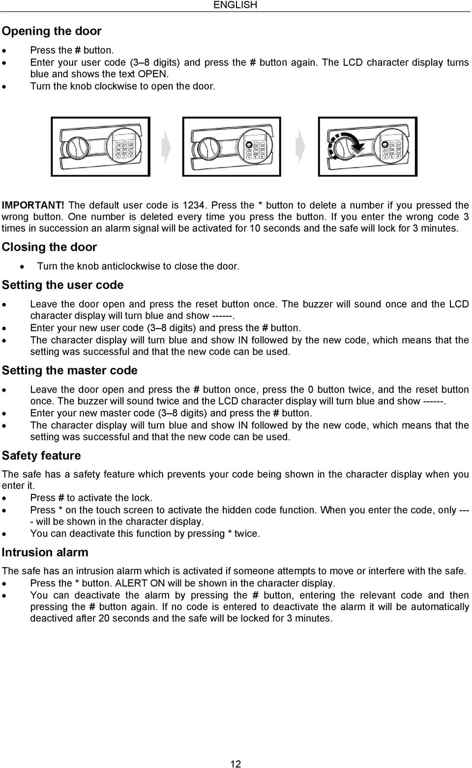 One number is deleted every time you press the button. If you enter the wrong code 3 times in succession an alarm signal will be activated for 10 seconds and the safe will lock for 3 minutes.